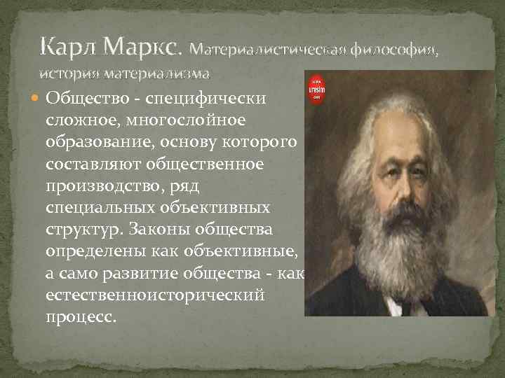 Карл Маркс. Материалистическая философия, история материализма Общество - специфически сложное, многослойное образование, основу которого