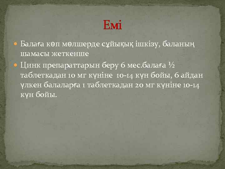 Емі Балаға көп мөлшерде сұйықық ішкізу, баланың шамасы жеткенше Цинк препараттарын беру 6 мес.