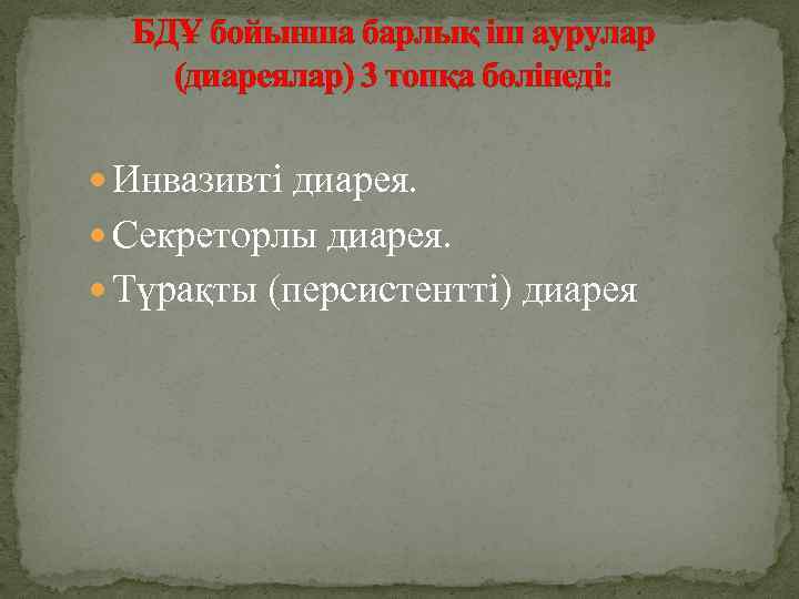 БДҰ бойынша барлық іш аурулар (диареялар) 3 топқа бөлінеді: Инвазивті диарея. Секреторлы диарея. Түрақты