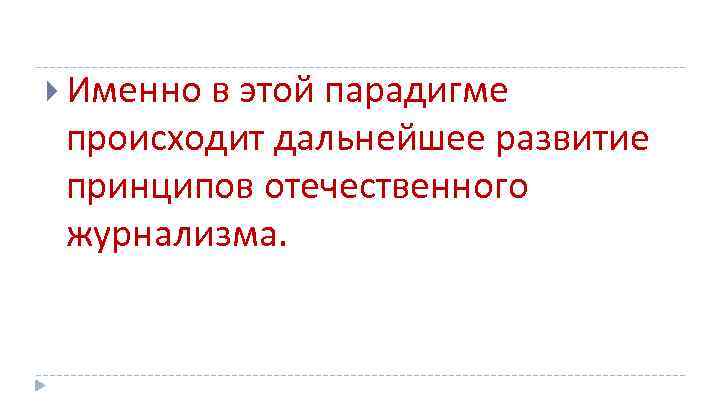  Именно в этой парадигме происходит дальнейшее развитие принципов отечественного журнализма. 