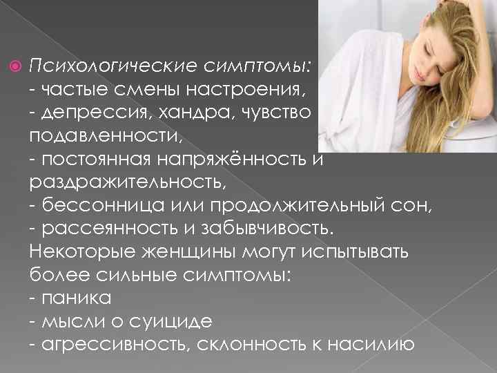  Психологические симптомы: - частые смены настроения, - депрессия, хандра, чувство подавленности, - постоянная