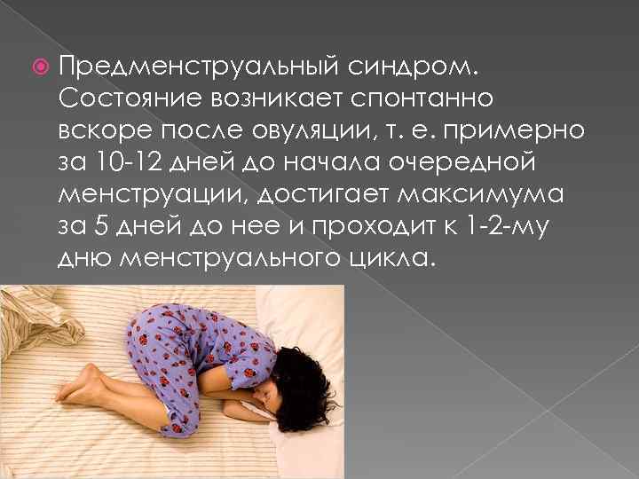  Предменструальный синдром. Состояние возникает спонтанно вскоре после овуляции, т. е. примерно за 10