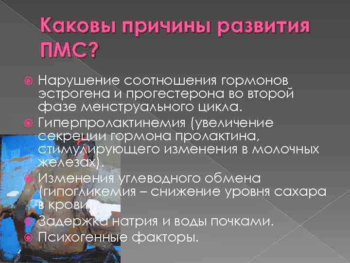 Каковы причины развития ПМС? Нарушение соотношения гормонов эстрогена и прогестерона во второй фазе менструального