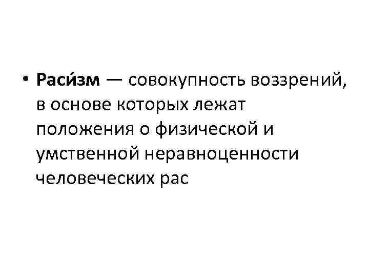  • Раси зм — совокупность воззрений, в основе которых лежат положения о физической