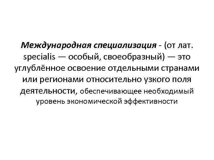 Международная специализация - (от лат. specialis — особый, своеобразный) — это углублённое освоение отдельными