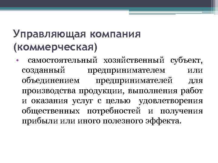 Управляющая компания (коммерческая) • самостоятельный хозяйственный субъект, созданный предпринимателем или объединением предпринимателей для производства