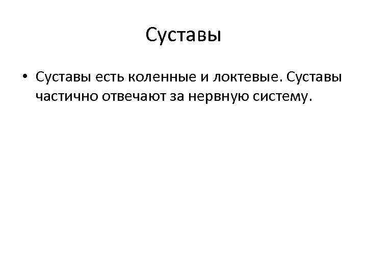 Суставы • Суставы есть коленные и локтевые. Суставы частично отвечают за нервную систему. 