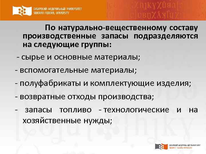 По натурально-вещественному составу производственные запасы подразделяются на следующие группы: - сырье и основные материалы;