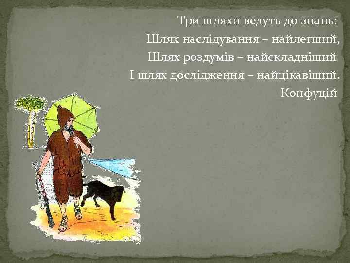 Три шляхи ведуть до знань: Шлях наслідування – найлегший, Шлях роздумів – найскладніший І