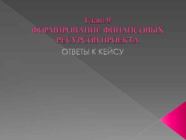 Глава 9 ФОРМИРОВАНИЕ ФИНАНСОВЫХ РЕСУРСОВ ПРОЕКТА ОТВЕТЫ К КЕЙСУ 