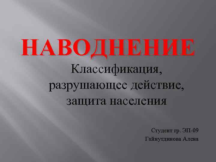 НАВОДНЕНИЕ Классификация, разрушающее действие, защита населения Студент гр. ЭП 09 Гайнутдинова Алена 