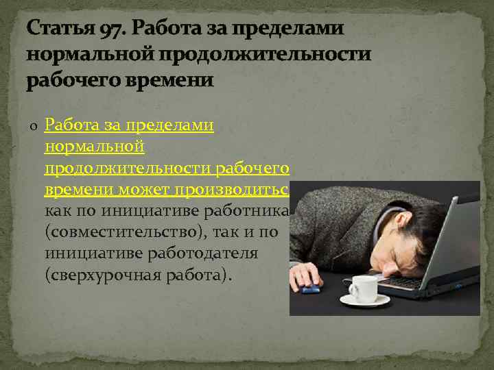 Статья 97. Работа за пределами нормальной продолжительности рабочего времени o Работа за пределами нормальной