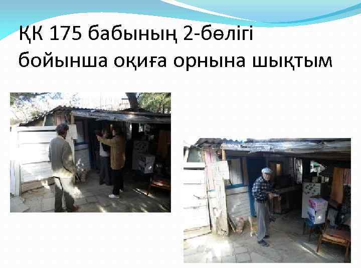 ҚК 175 бабының 2 -бөлігі бойынша оқиға орнына шықтым 