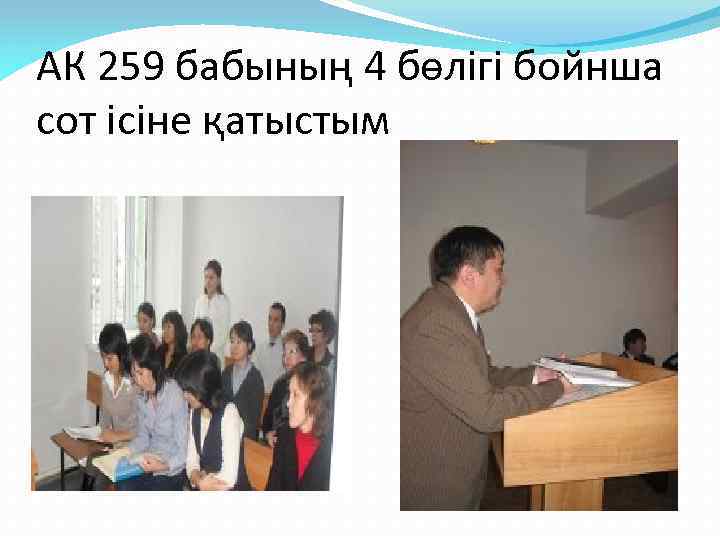 АК 259 бабының 4 бөлігі бойнша сот ісіне қатыстым 