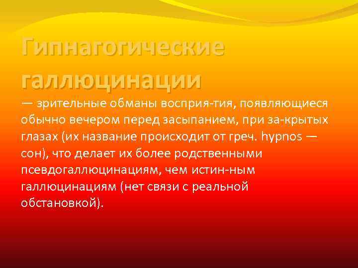 Гипнагогические галлюцинации — зрительные обманы восприя тия, появляющиеся обычно вечером перед засыпанием, при за