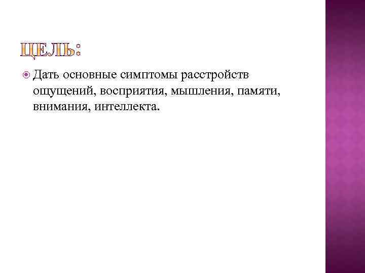  Дать основные симптомы расстройств ощущений, восприятия, мышления, памяти, внимания, интеллекта. 