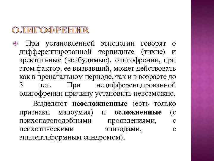  При установленной этиологии говорят о дифференцированной торпидные (тихие) и эректильные (возбудимые). олигофрении, при