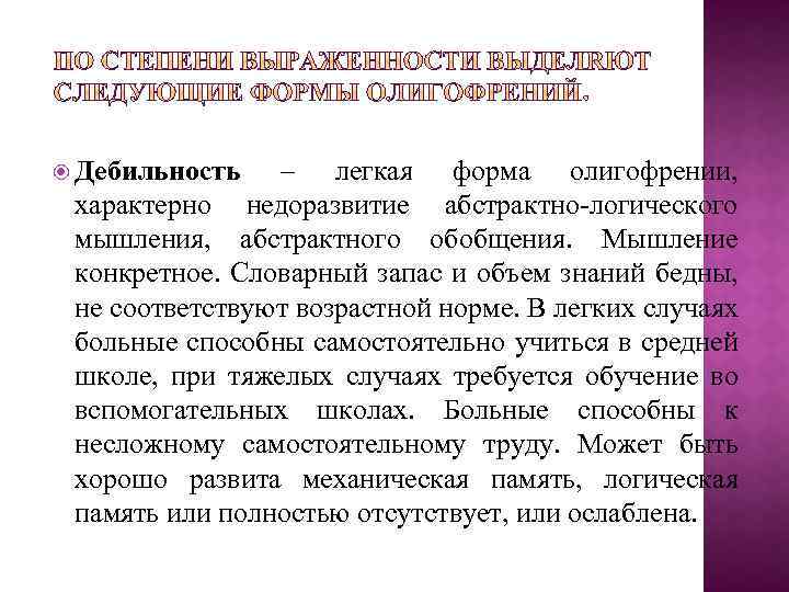  Дебильность – легкая форма олигофрении, характерно недоразвитие абстрактно-логического мышления, абстрактного обобщения. Мышление конкретное.