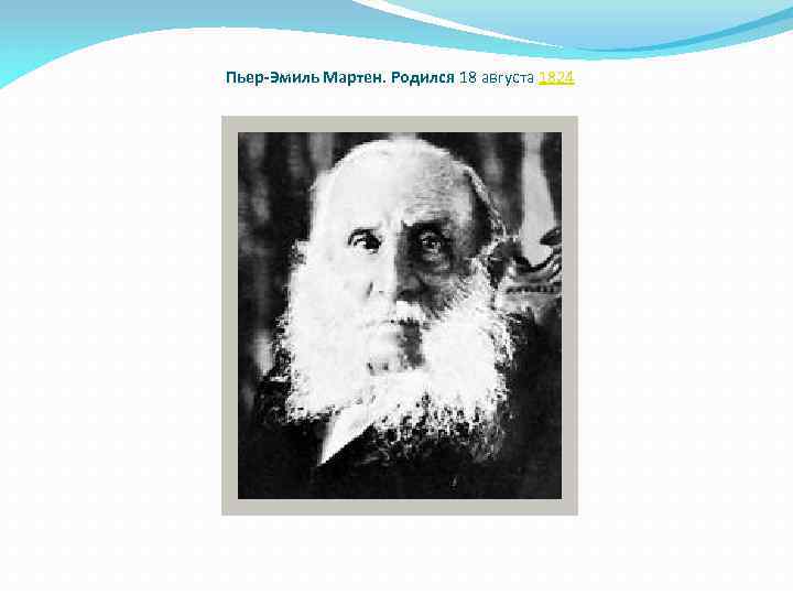 Пьер-Эмиль Мартен. Родился 18 августа 1824 