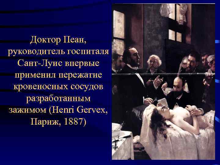 Доктор Пеан, руководитель госпиталя Сант-Луис впервые применил пережатие кровеносных сосудов разработанным зажимом (Henri Gervex,