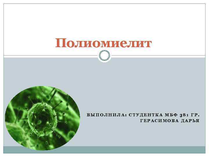 Полиомиелит ВЫПОЛНИЛА: СТУДЕНТКА МБФ 381 ГР. ГЕРАСИМОВА ДАРЬЯ 