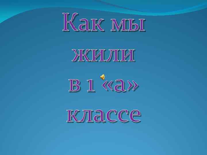 Как мы жили в 1 «а» классе 