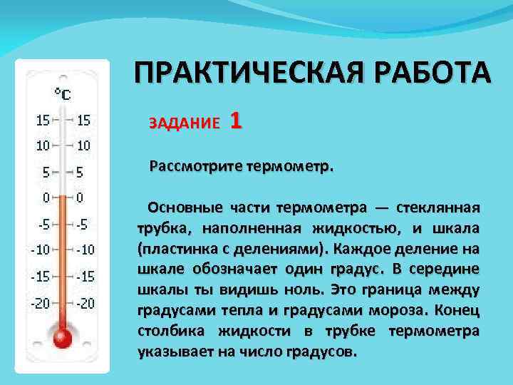 ПРАКТИЧЕСКАЯ РАБОТА ЗАДАНИЕ 1 Рассмотрите термометр. Основные части термометра — стеклянная трубка, наполненная жидкостью,