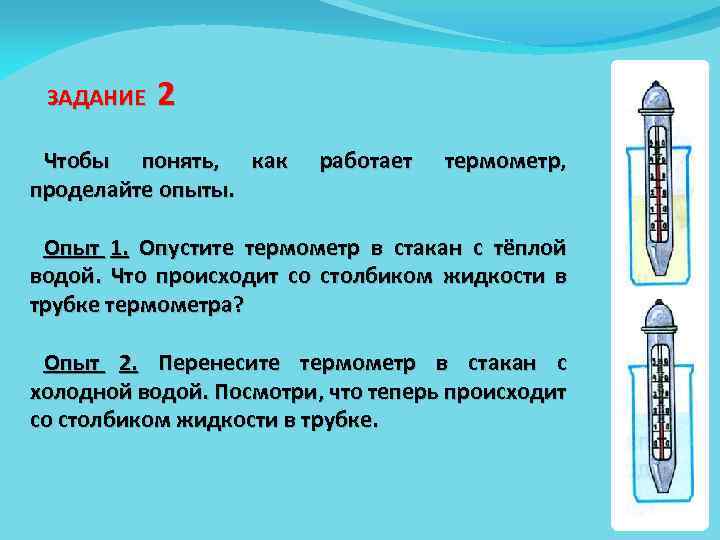 ЗАДАНИЕ 2 Чтобы понять, как проделайте опыты. работает термометр, Опыт 1. Опустите термометр в