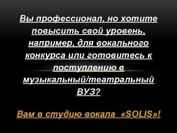 Вы профессионал, но хотите повысить свой уровень, например, для вокального конкурса или готовитесь к