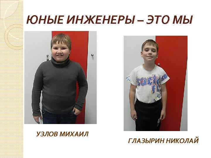 ЮНЫЕ ИНЖЕНЕРЫ – ЭТО МЫ УЗЛОВ МИХАИЛ ГЛАЗЫРИН НИКОЛАЙ 