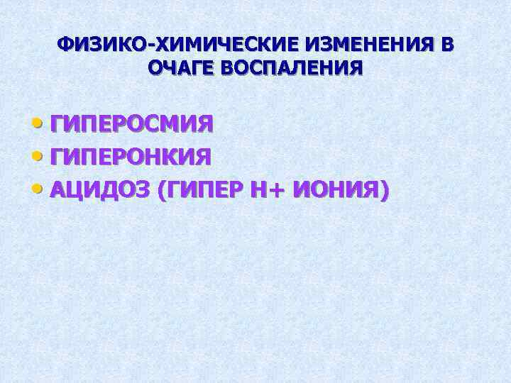 ФИЗИКО-ХИМИЧЕСКИЕ ИЗМЕНЕНИЯ В ОЧАГЕ ВОСПАЛЕНИЯ • ГИПЕРОСМИЯ • ГИПЕРОНКИЯ • АЦИДОЗ (ГИПЕР Н+ ИОНИЯ)