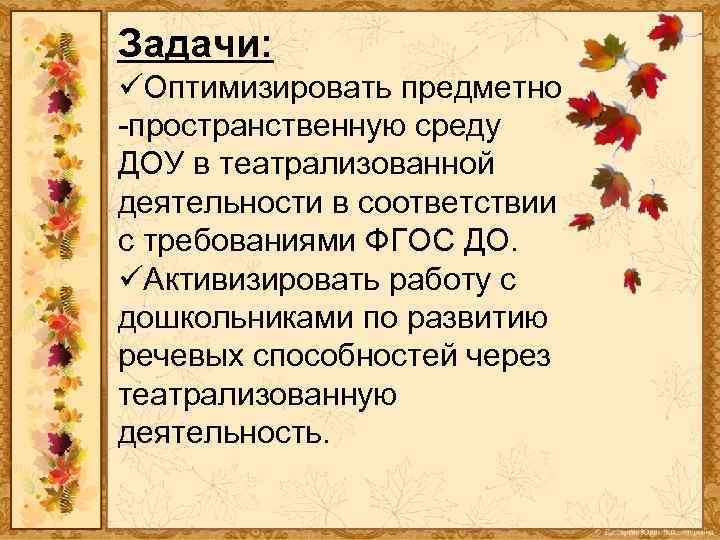 Задачи: üОптимизировать предметно -пространственную среду ДОУ в театрализованной деятельности в соответствии с требованиями ФГОС