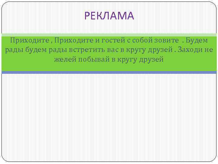 РЕКЛАМА Приходите , Приходите и гостей с собой зовите . Будем рады будем рады