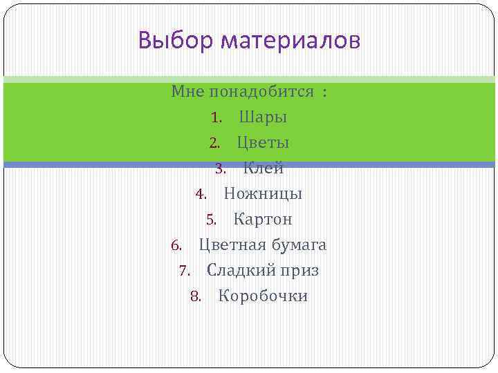 Выбор материалов Мне понадобится : 1. Шары 2. Цветы 3. Клей 4. Ножницы 5.