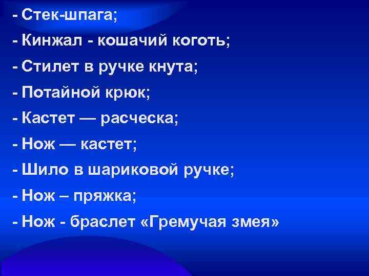 - Стек-шпага; - Кинжал - кошачий коготь; - Стилет в ручке кнута; - Потайной