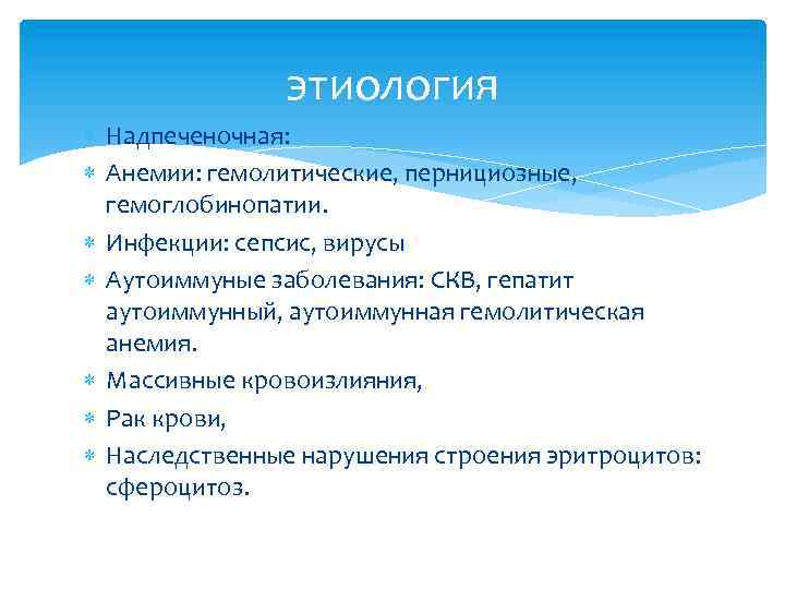 этиология Надпеченочная: Анемии: гемолитические, пернициозные, гемоглобинопатии. Инфекции: сепсис, вирусы Аутоиммуные заболевания: СКВ, гепатит аутоиммунный,