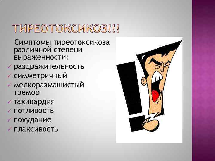 Симптомы тиреотоксикоза различной степени выраженности: ü раздражительность ü симметричный ü мелкоразмашистый тремор ü тахикардия