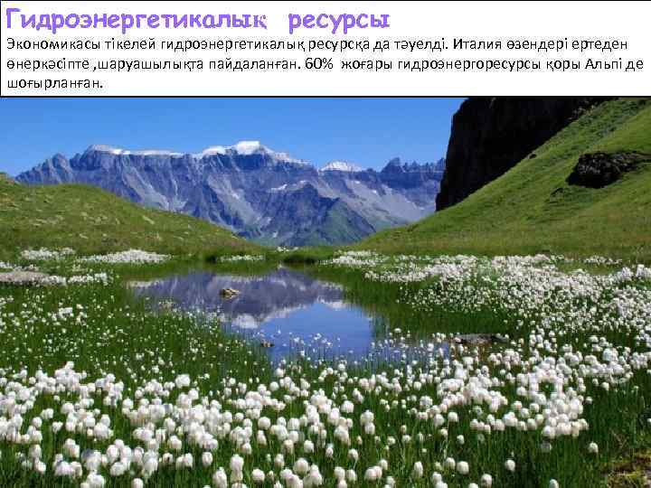 Гидроэнергетикалық ресурсы Экономикасы тікелей гидроэнергетикалық ресурсқа да тәуелді. Италия өзендері ертеден өнеркәсіпте , шаруашылықта