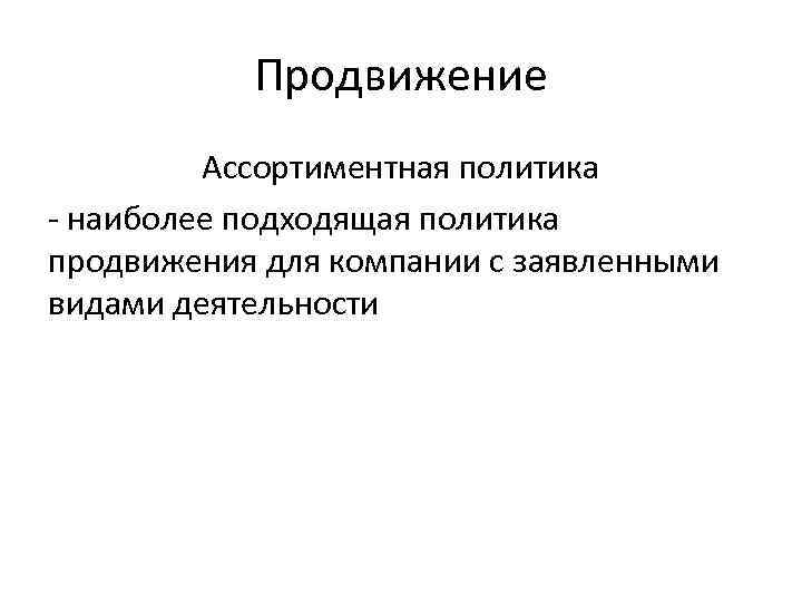 Продвижение Ассортиментная политика - наиболее подходящая политика продвижения для компании с заявленными видами деятельности