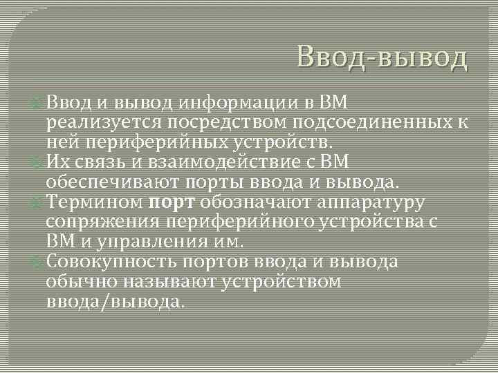 Ввод-вывод Ввод и вывод информации в ВМ реализуется посредством подсоединенных к ней периферийных устройств.