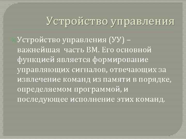 Устройство управления (УУ) – важнейшая часть ВМ. Его основной функцией является формирование управляющих сигналов,