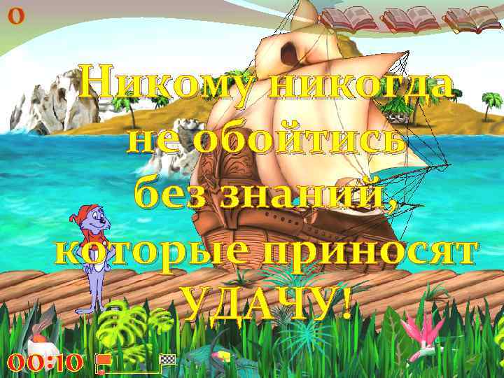 Никому никогда не обойтись без знаний, которые приносят УДАЧУ! 