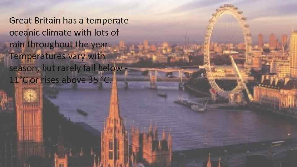 Great Britain has a temperate oceanic climate with lots of rain throughout the year.