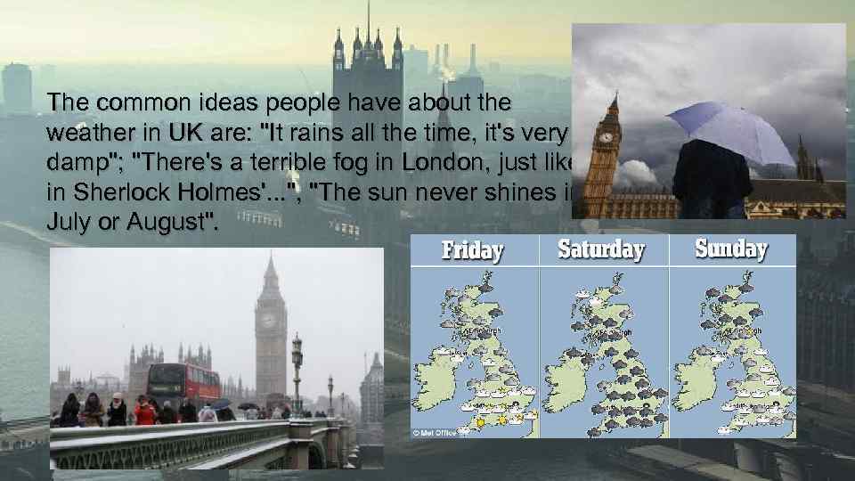 The common ideas people have about the weather in UK are: 