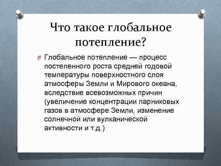 Что такое глобальное потепление? O Глобальное потепление — процесс постепенного роста средней годовой температуры