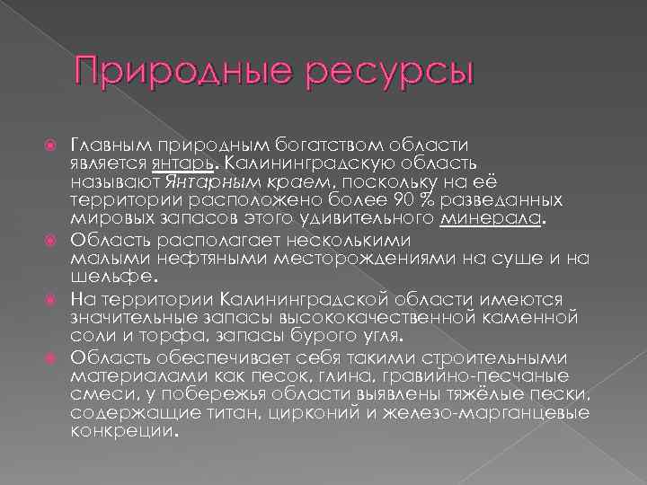 Природные ресурсы Главным природным богатством области является янтарь. Калининградскую область называют Янтарным краем, поскольку