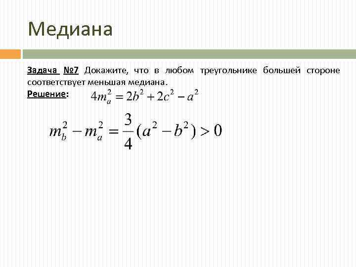 Медиана Задача № 7 Докажите, что в любом треугольнике большей стороне соответствует меньшая медиана.