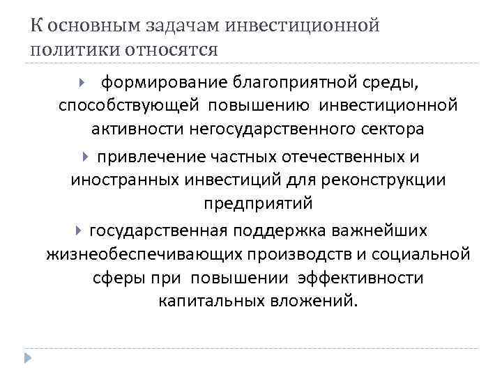 К основным задачам инвестиционной политики относятся формирование благоприятной среды, способствующей повышению инвестиционной активности негосударственного