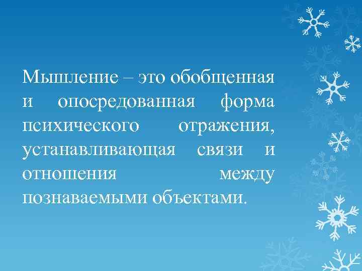 Мышление – это обобщенная и опосредованная форма психического отражения, устанавливающая связи и отношения между