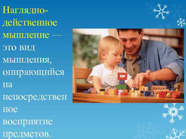 Нагляднодейственное мышление — это вид мышления, опирающийся на непосредствен ное восприятие предметов. 